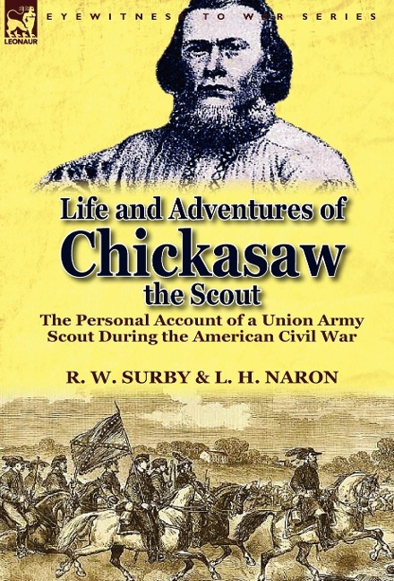 Life and Adventures of Chickasaw, the Scout: The Personal Account of a Union Army Scout During the American Civil War