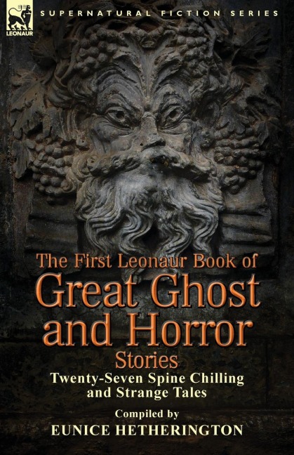 The First Leonaur Book of Great Ghost and Horror Stories: Twenty-Seven Spine Chilling and Strange Tales