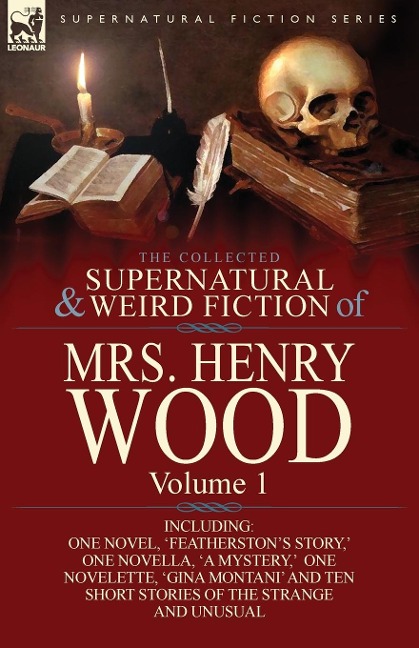 The Collected Supernatural and Weird Fiction of Mrs Henry Wood: Volume 1-Including One Novel, Featherstons Story,  One Novella, a Mystery,  One N