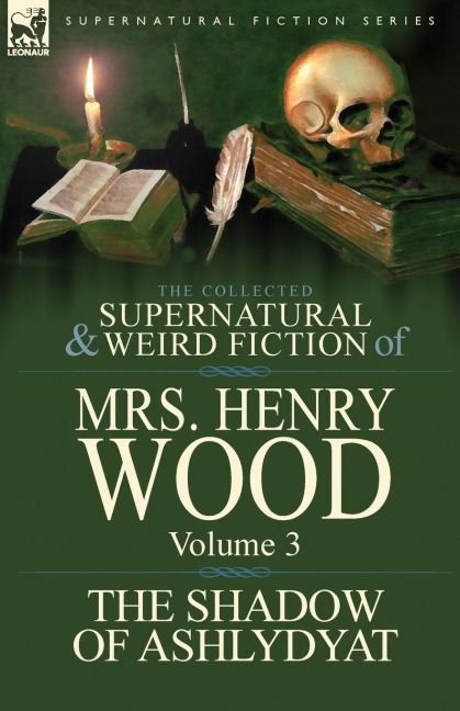 The Collected Supernatural and Weird Fiction of Mrs Henry Wood: Volume 3-The Shadow of Ashlydyat