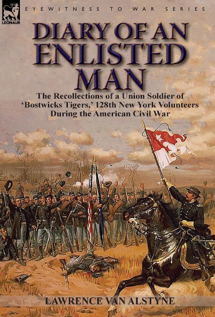 Diary of an Enlisted Man: the Recollections of a Union Soldier of Bostwicks Tigers, 128th New York Volunteers During the American Civil War