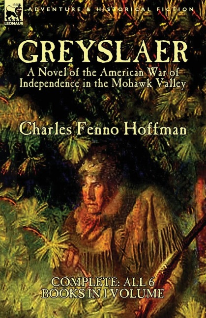Greyslaer: A Novel of the American War of Independence in the Mohawk Valley-Complete-All 6 Books in 1 Volume
