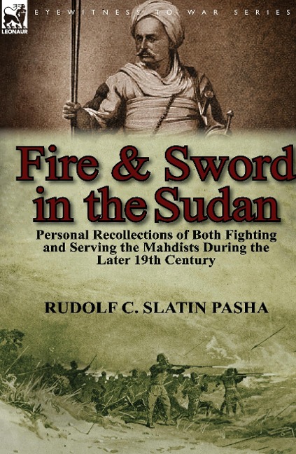 Fire and Sword in the Sudan: Personal Recollections of Both Fighting and Serving the Mahdists During the Later 19th Century