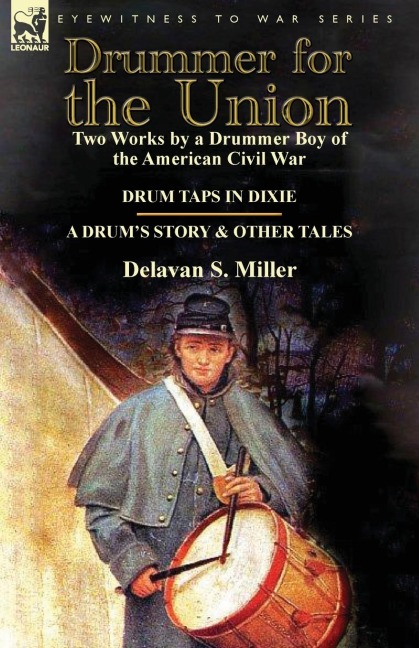 Drummer for the Union: Two Works by a Drummer Boy of the American Civil War-Drum Taps in Dixie & a Drums Story and Other Tales