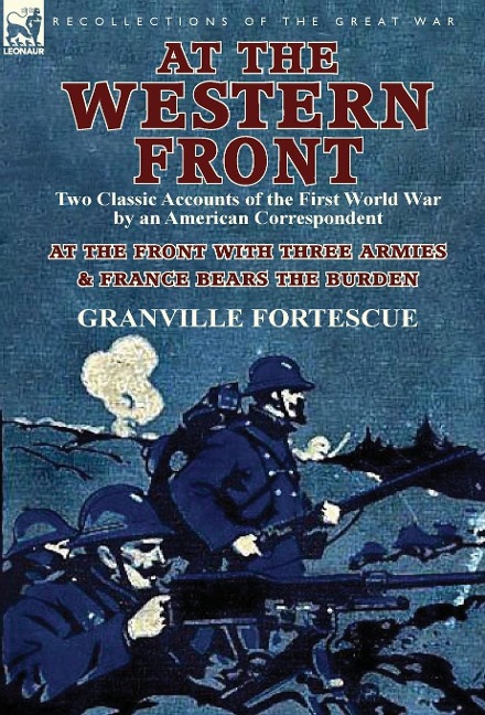 At the Western Front: Two Classic Accounts of the First World War by an American Correspondent-At the Front with Three Armies & France Bears