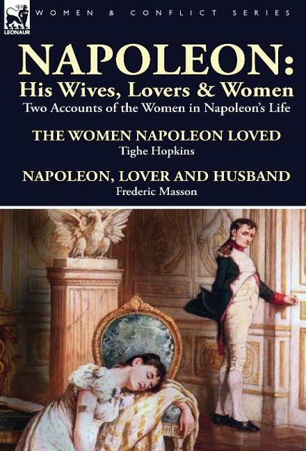 Napoleon: His Wives, Lovers & Women-Two Accounts of the Women in Napoleons Life