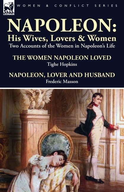 Napoleon: His Wives, Lovers & Women-Two Accounts of the Women in Napoleons Life