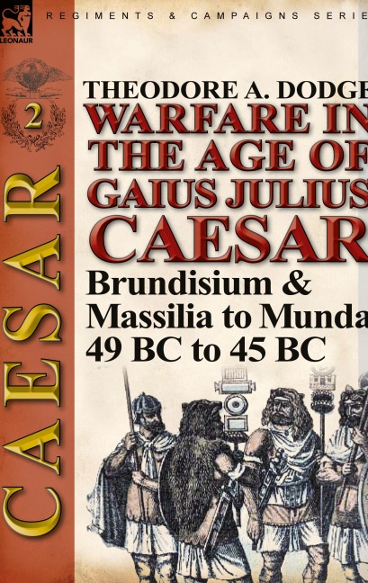 Warfare in the Age of Gaius Julius Caesar-Volume 2: Brundisium & Massilia to Munda, 49 BC to 45 BC