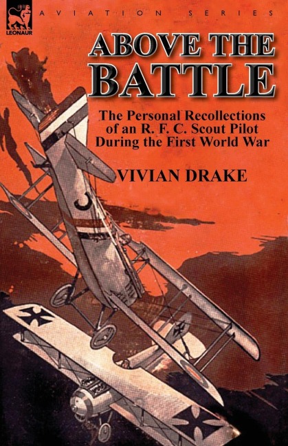 Above the Battle: The Personal Recollections of an R. F. C. Scout Pilot During the First World War