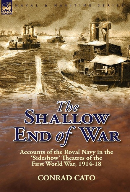 The Shallow End of War: Accounts of the Royal Navy in the Sideshow Theatres of the First World War, 1914-18