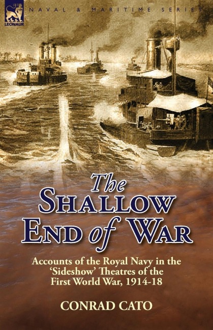 The Shallow End of War: Accounts of the Royal Navy in the Sideshow Theatres of the First World War, 1914-18