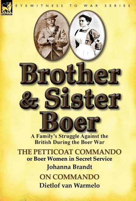 Brother and Sister Boer: A Familys Struggle Against the British During the Boer War-The Petticoat Commando or Boer Women in Secret Service by