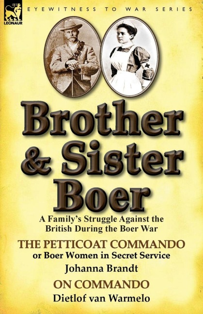 Brother and Sister Boer: A Familys Struggle Against the British During the Boer War-The Petticoat Commando or Boer Women in Secret Service by