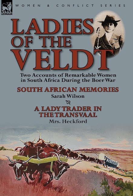 Ladies of the Veldt: Two Accounts of Remarkable Women in South Africa During the Boer War-South African Memories by Sarah Wilson & a Lady T