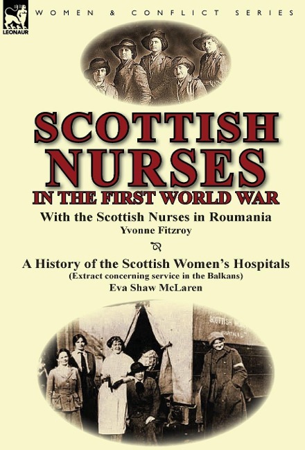 Scottish Nurses in the First World War: With the Scottish Nurses in Roumania by Yvonne Fitzroy & a History of the Scottish Womens Hospitals (Extract