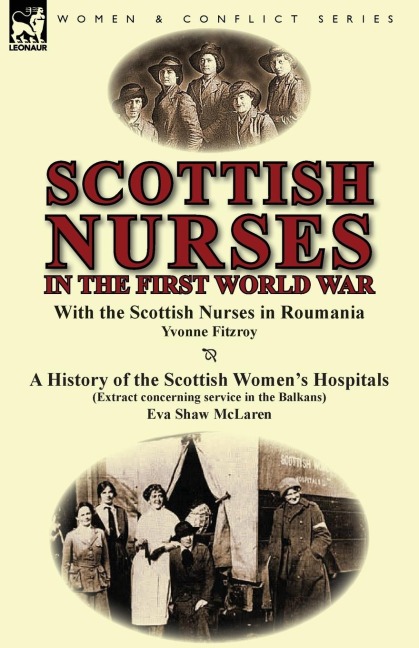 Scottish Nurses in the First World War: With the Scottish Nurses in Roumania by Yvonne Fitzroy & a History of the Scottish Womens Hospitals (Extract