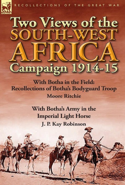 Two Views of the South-West Africa Campaign 1914-15: With Botha in the Field: Recollections of Botha's Bodyguard Troop by Moore Ritchie & with Botha's