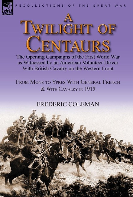 A Twilight of Centaurs: The Opening Campaigns of the First World War as Witnessed by an American Volunteer Driver with British Cavalry on the