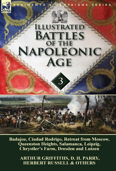 Illustrated Battles of the Napoleonic Age-Volume 3: Badajoz, Canadians in the War of 1812, Ciudad Rodrigo, Retreat from Moscow, Queenston Heights, Salamanca, Leipzig, Fight Between the Chesapeake & Shannon, Chrystlers Farm, Dresden and Lutzen