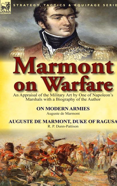 Marmont on Warfare: An Appraisal of the Military Art by One of Napoleon's Marshals with a Biography of the Author-On Modern Armies by Augu