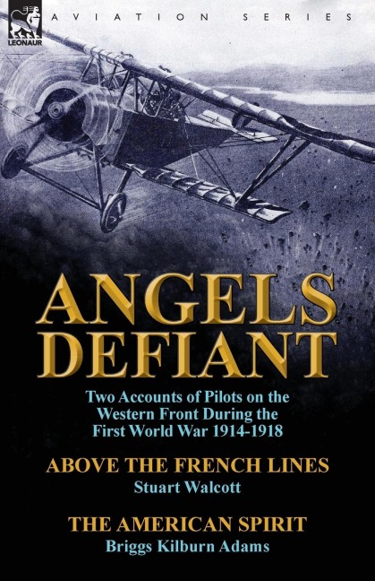 Angels Defiant: Two Accounts of Pilots on the Western Front During the First World War 1914-1918-Above the French Lines by Stuart Walc