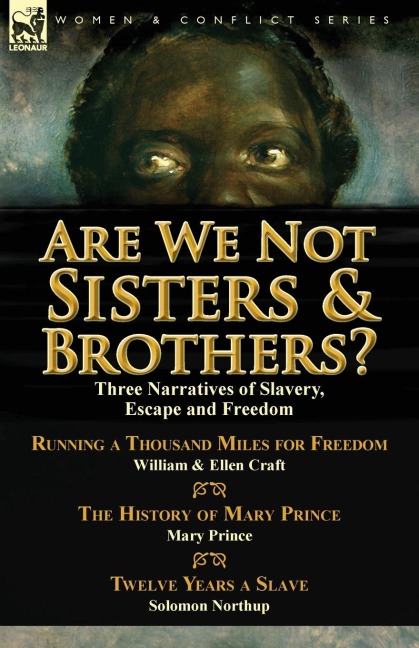 Are We Not Sisters & Brothers?: Three Narratives of Slavery, Escape and Freedom-Running a Thousand Miles for Freedom by William and Ellen Craft, the H