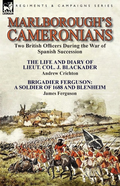 Marlboroughs Cameronians: Two British Officers During the War of Spanish Succession-The Life and Diary of Lieut. Col. J. Blackader by Andrew Crichton & Brigadier Ferguson: A Soldier of 1688 and Blenheim by James Ferguson