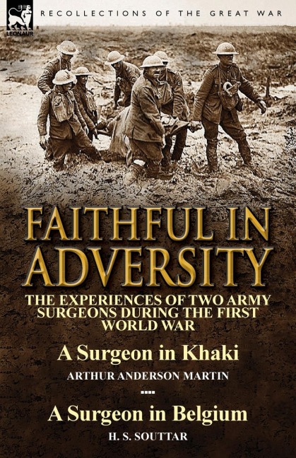 Faithful in Adversity: The Experiences of Two Army Surgeons During the First World War-A Surgeon in Khaki by Arthur Anderson Martin & a Surge