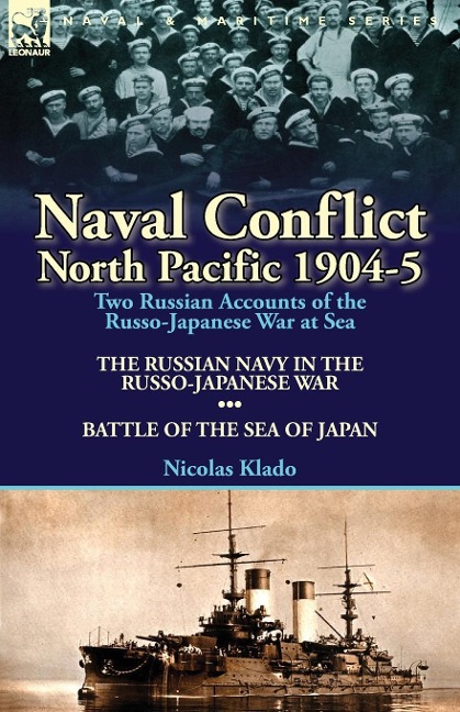 Naval Conflict-North Pacific 1904-5: Two Russian Accounts of the Russo-Japanese War at Sea-The Russian Navy in the Russo-Japanese War & Battle of the