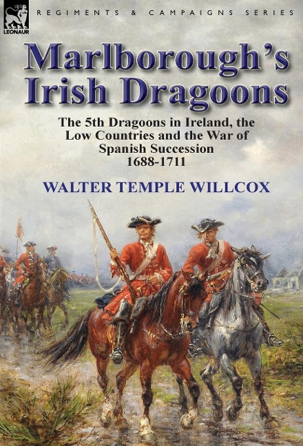 Marlborough's Irish Dragoons: The 5th Dragoons in Ireland, the Low Countries and the War of Spanish Succession 1688-1711