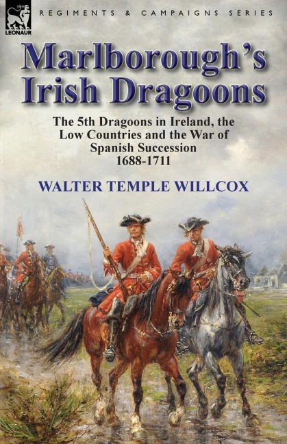 Marlboroughs Irish Dragoons: The 5th Dragoons in Ireland, the Low Countries and the War of Spanish Succession 1688-1711