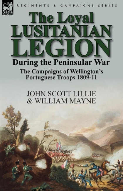 The Loyal Lusitanian Legion During the Peninsular War: The Campaigns of Wellingtons Portuguese Troops 1809-11