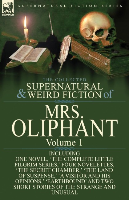 The Collected Supernatural and Weird Fiction of Mrs Oliphant: Volume 1-Including One Novel, The Complete Little Pilgrim Series,  Four Novelettes, t