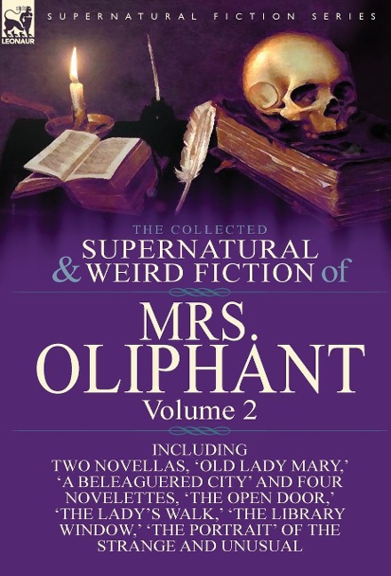 The Collected Supernatural and Weird Fiction of Mrs Oliphant: Volume 2-Including Two Novellas, Old Lady Mary,  a Beleaguered City and Four Novelet