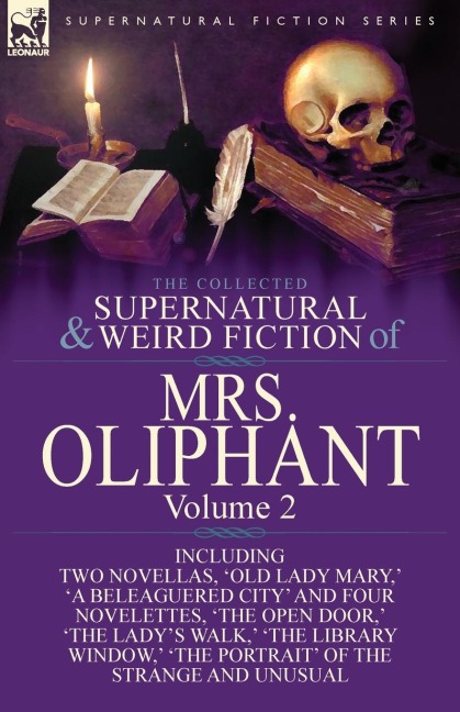 The Collected Supernatural and Weird Fiction of Mrs Oliphant: Volume 2-Including Two Novellas, Old Lady Mary,  a Beleaguered City and Four Novelet