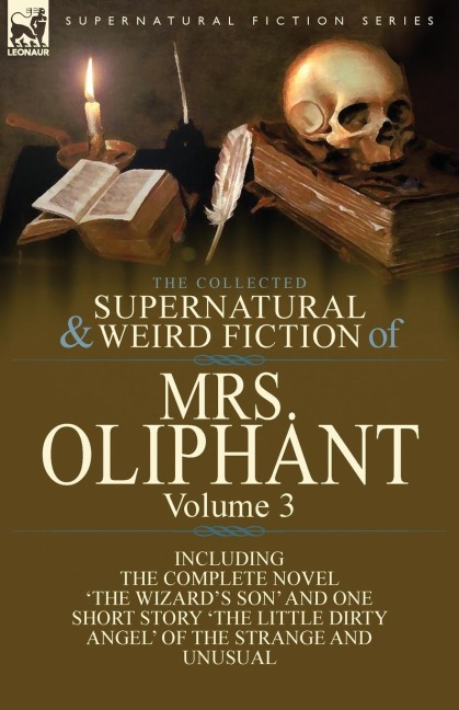 The Collected Supernatural and Weird Fiction of Mrs Oliphant: Volume 3-The Complete Novel The Wizards Son and One Short Story The Little Dirty Ang