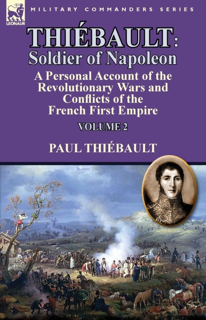 Thiébault: Soldier of Napoleon: Volume 2-a  Personal Account of the Revolutionary Wars and Conflicts of the French First Empire