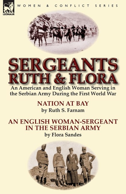 Sergeants Ruth and Flora: an American and English Woman Serving in the Serbian Army During the First World War-Nation at Bay & An English Woman-Sergeant in the Serbian Army by Ruth S. Farnam & Flora Sandes