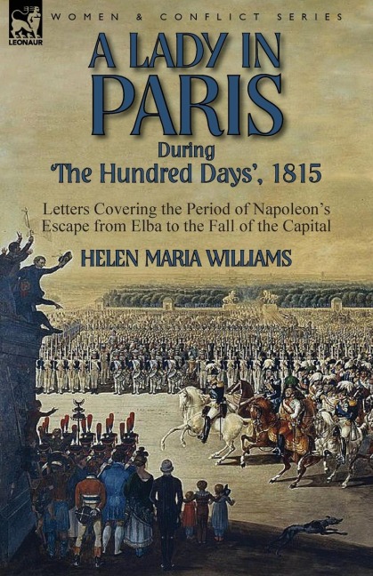 A Lady in Paris During The Hundred Days, 1815-Letters Covering the Period of Napoleons Escape from Elba to the Fall of the Capital