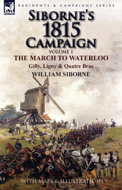 Sibornes 1815 Campaign: Volume 1-The March to Waterloo, Gilly, Ligny & Quatre Bras