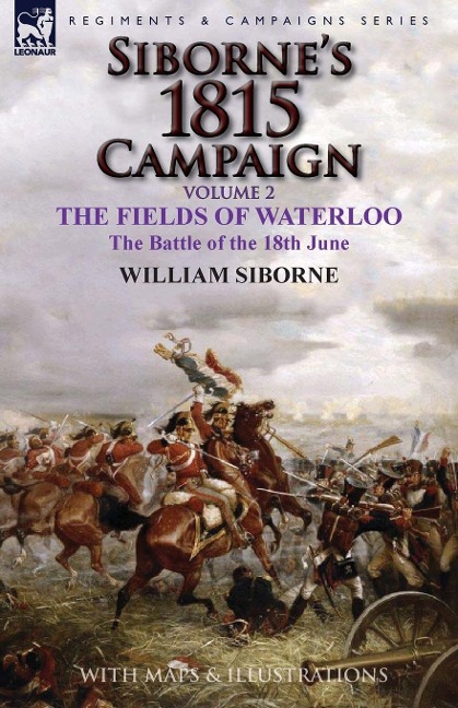 Sibornes 1815 Campaign: Volume 2-The Fields of Waterloo, the Battle of the 18th June