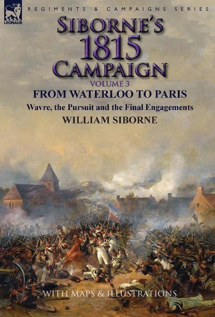 Siborne's 1815 Campaign: Volume 3-From Waterloo to Paris, Wavre, the Pursuit and the Final Engagements