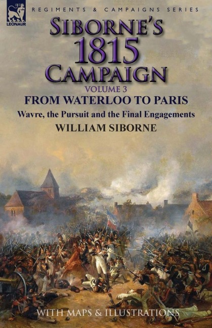 Sibornes 1815 Campaign: Volume 3-From Waterloo to Paris, Wavre, the Pursuit and the Final Engagements