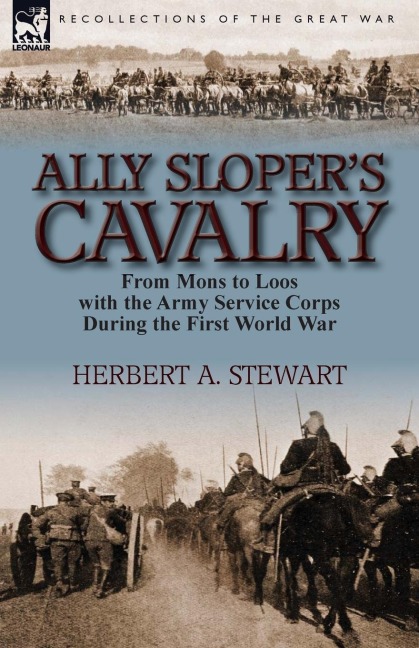 Ally Slopers Cavalry: From Mons to Loos with the Army Service Corps During the First World War