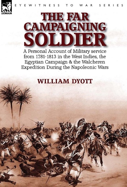 The Far Campaigning Soldier: a Personal Account of Military service from 1781-1813 in the West Indies, the Egyptian Campaign and the Walcheren Expedition During the Napoleonic Wars