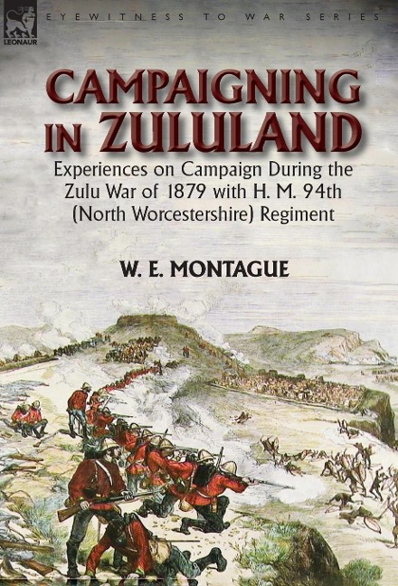 Campaigning in Zululand: Experiences on Campaign During the Zulu War of 1879 with H. M. 94th (North Worcestershire) Regiment