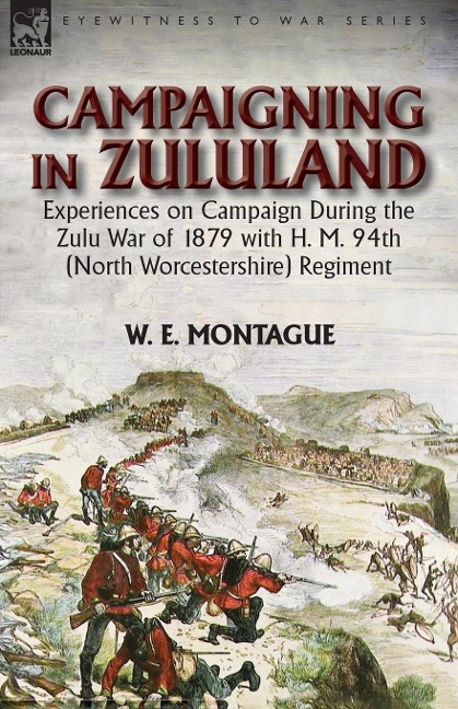 Campaigning in Zululand: Experiences on Campaign During the Zulu War of 1879 with H. M. 94th (North Worcestershire) Regiment