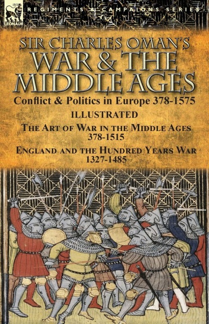 Sir Charles Omans War & the Middle Ages: Conflict & Politics in Europe 378-1575-The Art of War in the Middle Ages 378-1515 & England and the Hundred Years War 1327-1485