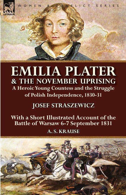 Emilia Plater & the November Uprising: a Heroic Young Countess and the Struggle of Polish Independence, 1830-31, With a Short Illustrated Account of the Battle of Warsaw 6-7 September 1831