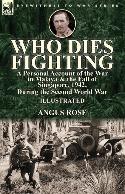 Who Dies Fighting: a Personal Account of the War in Malaya & the Fall of Singapore, 1942,  During the Second World War